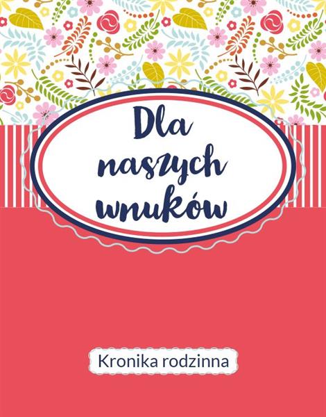 DLA NASZYCH WNUKÓW. KRONIKA RODZINNA