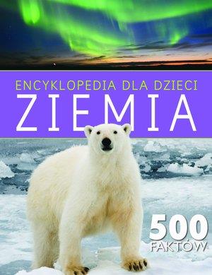 ENCYKLOPEDIA DLA DZIECI. ZIEMIA. 500 FAKTÓW