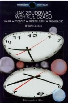 JAK ZBUDOWAĆ WEHIKUŁ CZASU. NAUKA A PODRÓŻE W PRZE