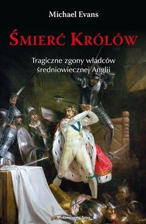 ŚMIERĆ KRÓLÓW. TRAGICZNE ZGONY WŁADCÓW ŚREDNIOWIEC