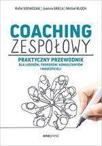 COACHING ZESPOŁOWY. PRAKTYCZNY PRZEWODNIK DLA