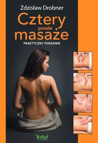 CZTERY PROSTE MASAŻE. PRAKTYCZNY PRZEWODNIK