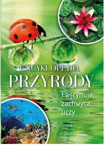 ENCYKLOPEDIA PRZYRODY. FASCYNUJE, ZACHWYCA, UCZY..